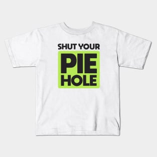 Shut Your Pie Hole Kids T-Shirt